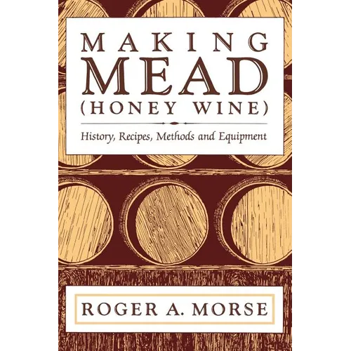 Making Mead (Honey Wine): History, Recipes, Methods and Equipment