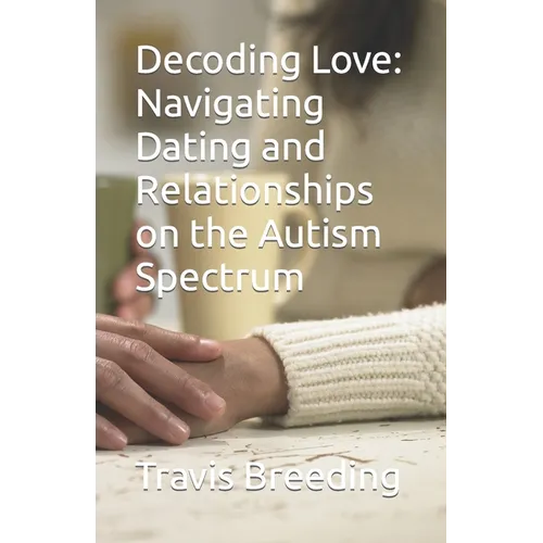 Decoding Love: Navigating Dating and Relationships on the Autism Spectrum