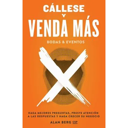 Callese y Venda Mas Bodas y Eventos: Haga Mejores Preguntas, Preste Atencion a las Respuestas y Haga Crecer Su Negocio - Paperback