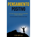 Pensamiento Positivo: Una mejor guía para superar la negatividad y lograr la felicidad (La mejor guía para sobreponerse a la negatividad y alcanzar la