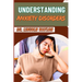 Understanding Anxiety Disorders: Comprehensive Guide To Identifying Symptoms, Effective Treatments, Coping Strategies, And Professional Help For Manag