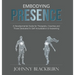 Embodying Presence: A Developmental Guide for Therapists, Coaches and Those Dedicated to Self-Actualization and Awakening