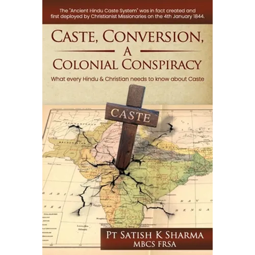 Caste, Conversion A Colonial Conspiracy: What Every Hindu and Christian must know about Caste
