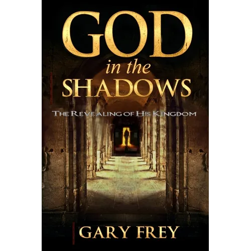 God in the Shadows: The Revealing of His Kingdom - Paperback