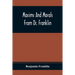 Maxims And Morals From Dr. Franklin: Being Incitements To Industry, Frugality, And Prudence