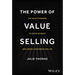 The Power of Value Selling: The Gold Standard to Drive Revenue and Create Customers for Life