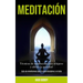 Meditación: Técnicas de meditación para relajarse y aliviar la ansiedad (Guía de mindfulness para la auto disciplina y el éxito)
