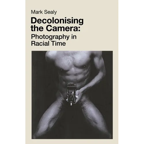 Decolonising the Camera: Photography in Racial Time