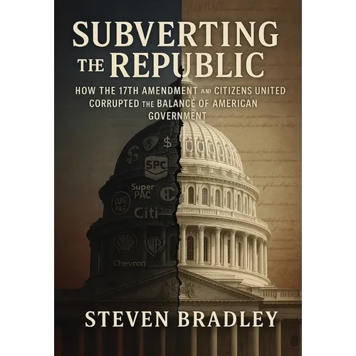 Subverting the Republic: How the 17th Amendment and Citizens United Corrupted the Balance of American Government
