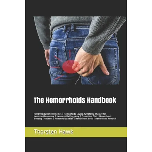The Hemorrhoids Handbook: Hemorrhoids Home Remedies - Hemorrhoids Causes, Symptoms, Therapy for Hemorrhoids no more - Hemorrhoids Pregnancy - Pr