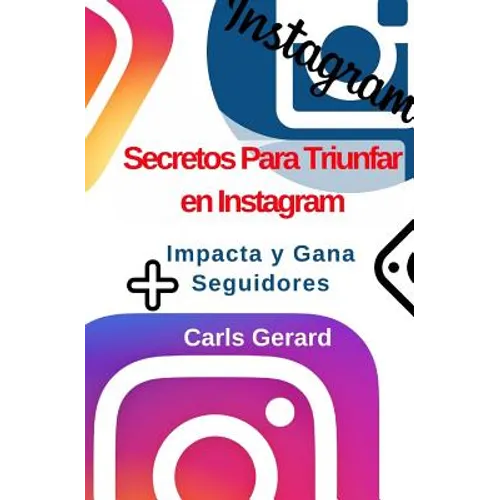 Secretos Para Triunfar en Instagram: Impacta y Gana Más Seguidores