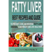 Fatty Liver: Best Recipes and Guide to Prevent, Cure and Reverse Fatty Liver Diseases, Lose Weight & Live Healthier