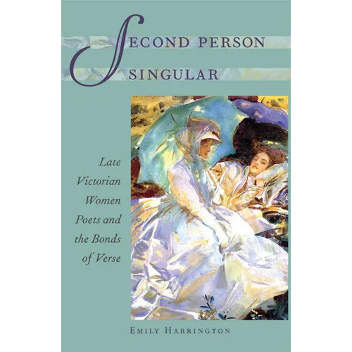 Second Person Singular: Late Victorian Women Poets and the Bonds of Verse