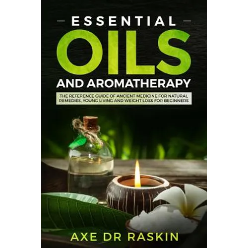 Essential Oils and Aromatherapy: The Reference Guide of Ancient Medicine for Natural Remedies, Young Living and Weight Loss...for You and Your Dog