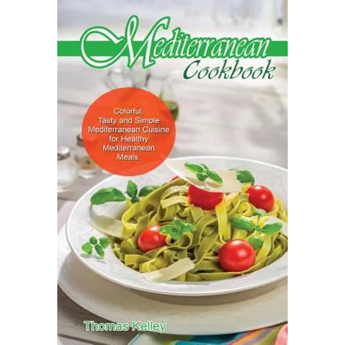 Mediterranean Cook Book: Colorful, Tasty and Simple Mediterranean Cuisine for Healthy Mediterranean Meals