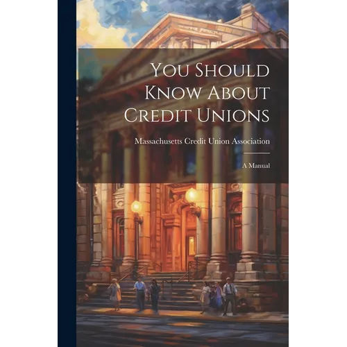 You Should Know About Credit Unions: A Manual