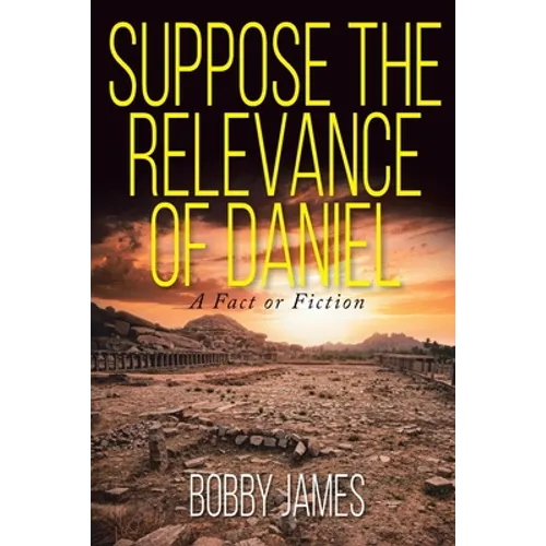 Suppose The Relevance Of Daniel: A Fact or Fiction