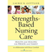 Strengths-Based Nursing Care: Health And Healing For Person And Family