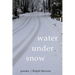 Water Under Snow: Poems