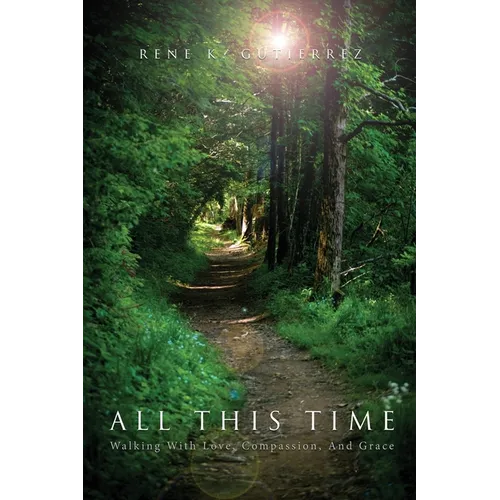 All This Time: Walking With Love, Compassion, And Grace