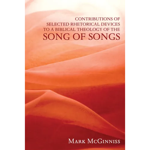 Contributions of Selected Rhetorical Devices to a Biblical Theology of The Song of Songs