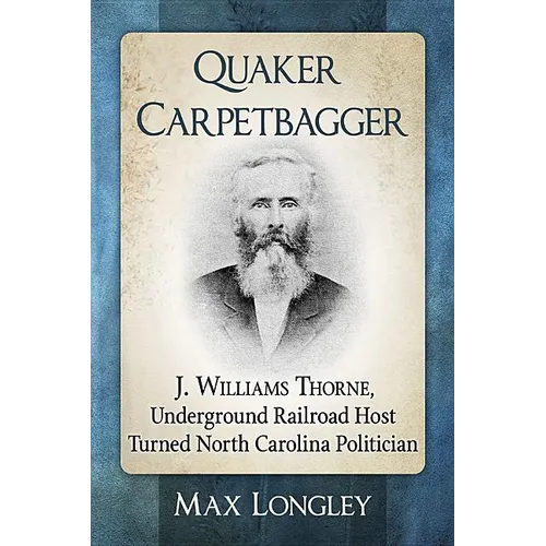 Quaker Carpetbagger: J. Williams Thorne, Underground Railroad Host Turned North Carolina Politician