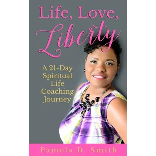 Life, Love, Liberty: A 21-Day Spiritual Life Coaching Journey