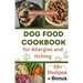 Dog Food Cookbook for Allergies and Itching: Healthy Quick and Easy Homemade Treats and Recipes For Your Furry Friend ( Over 35 Tail wagging Homemade