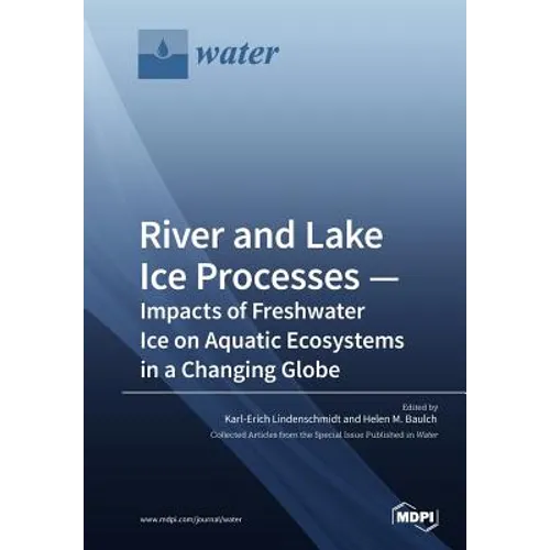 River and Lake Ice Processes - Impacts of Freshwater Ice on Aquatic Ecosystems in a Changing Globe