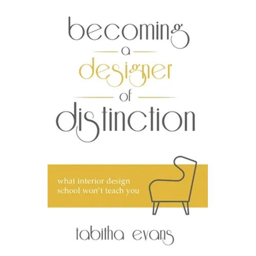 Becoming a Designer of Distinction: What Interior Design School Won't Teach You