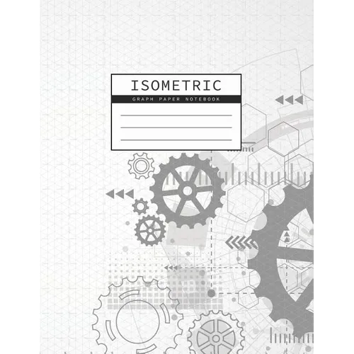 Isometric Graph Paper Notebook: Gear Wheel Mechanism Background 1/4 Inch Equilateral Triangle 3D Graph Paper Engineer Notebook Drafting Paper Isometri