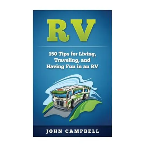 RV: 150 Tips for Living, Traveling, and Having Fun in an RV