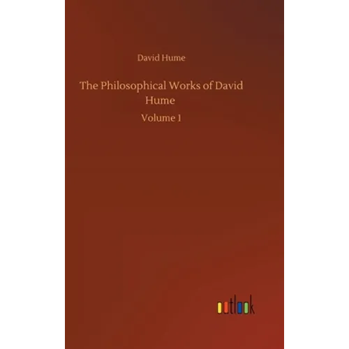 The Philosophical Works of David Hume: Volume 1