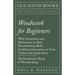 Woodwork for Beginners: With Instructions and Illustrations on Basic Woodworking Skills, Including Information on Tools, Timber and Simple Joints - Th