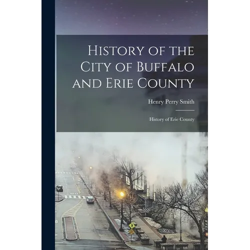 History of the City of Buffalo and Erie County: History of Erie County