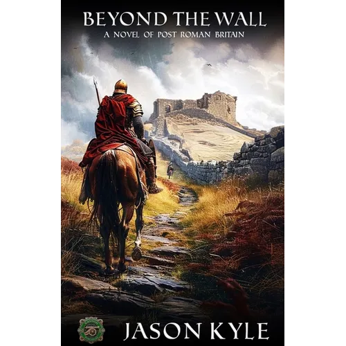 Beyond the Wall: A Novel of Post-Roman Britain