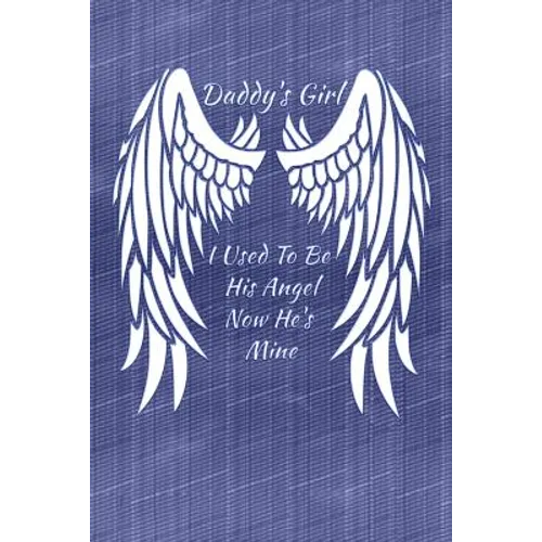 Daddy's Girl I Used To Be His Angel Now He's Mine: My Personal Diary of Memories I Will Cherish Forever