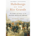 Habsburgs on the Rio Grande: The Rise and Fall of the Second Mexican Empire