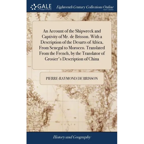 An Account of the Shipwreck and Captivity of Mr. de Brisson. With a Description of the Desarts of Africa, From Senegal to Morocco. Translated From the