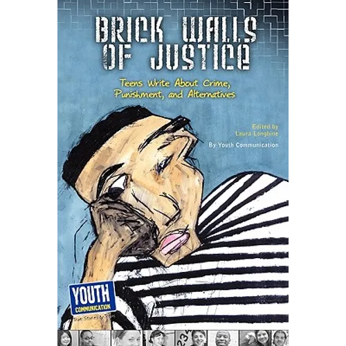 Brick Walls of Justice: Teens Write about Crime, Punishment, and Alternatives