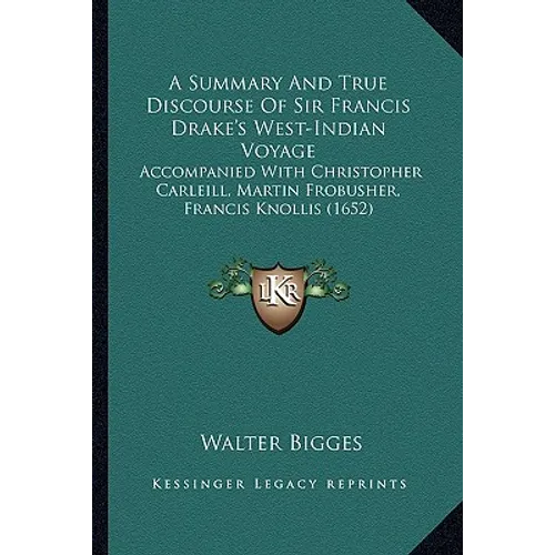 A Summary And True Discourse Of Sir Francis Drake's West-Indian Voyage: Accompanied With Christopher Carleill, Martin Frobusher, Francis Knollis (1652