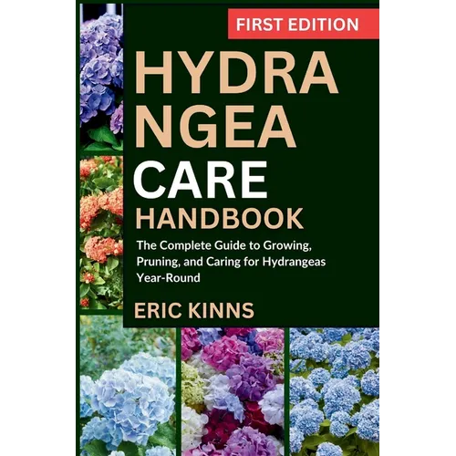 Hydrangea Care Handbook: The Complete Guide to Growing, Pruning, and Caring for Hydrangeas Year-Round