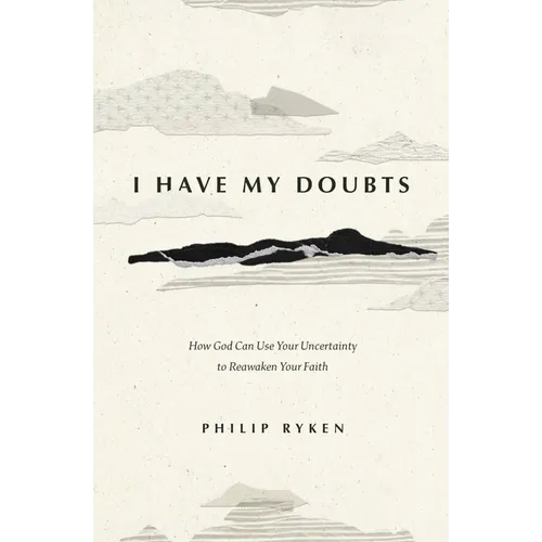 I Have My Doubts: How God Can Use Your Uncertainty to Reawaken Your Faith