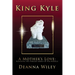 King Kyle: A Mother's Love: Honoring the Timeless Legacy of Her Miracle