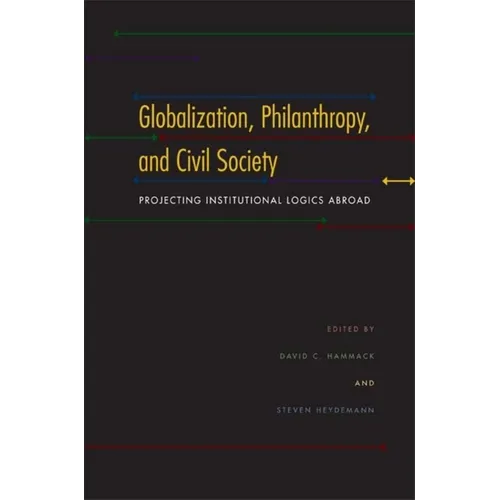 Globalization, Philanthropy, and Civil Society: Projecting Institutional Logics Abroad