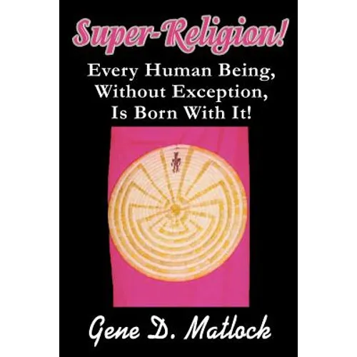 Super-Religion!: Every Human Being, Without Exception, Is Born With It!