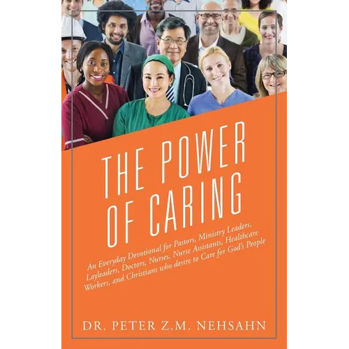 The Power of Caring: An Everyday Devotional for Pastors, Ministry Leaders, Layleaders, Doctors, Nurses, Nurse Assistants, Healthcare Worker