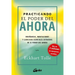 Practicando El Poder del Ahora: Enseñanzas, Meditaciones Y Ejercicios Esenciales Extraídos de El Poder del Ahora