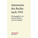 Autonomie Des Rechts Nach 1945: Eine Veroffentlichung Aus Dem Arbeitskreis Fur Rechtswissenschaft Und Zeitgeschichte an Der Akademie Der Wissenschafte