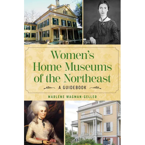 Women's Home Museums of the Northeast: A Guidebook